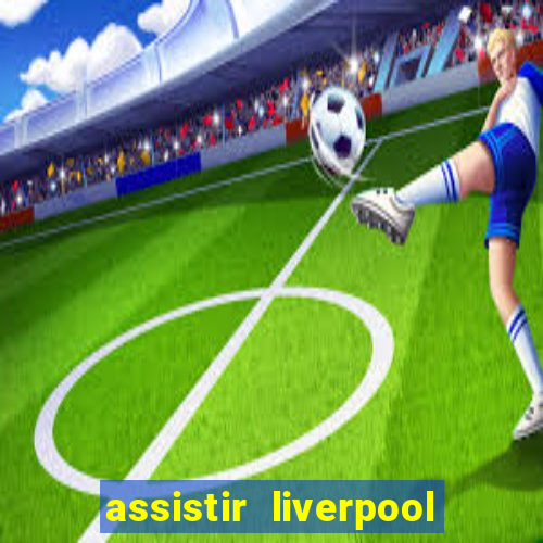 assistir liverpool x real madrid futemax